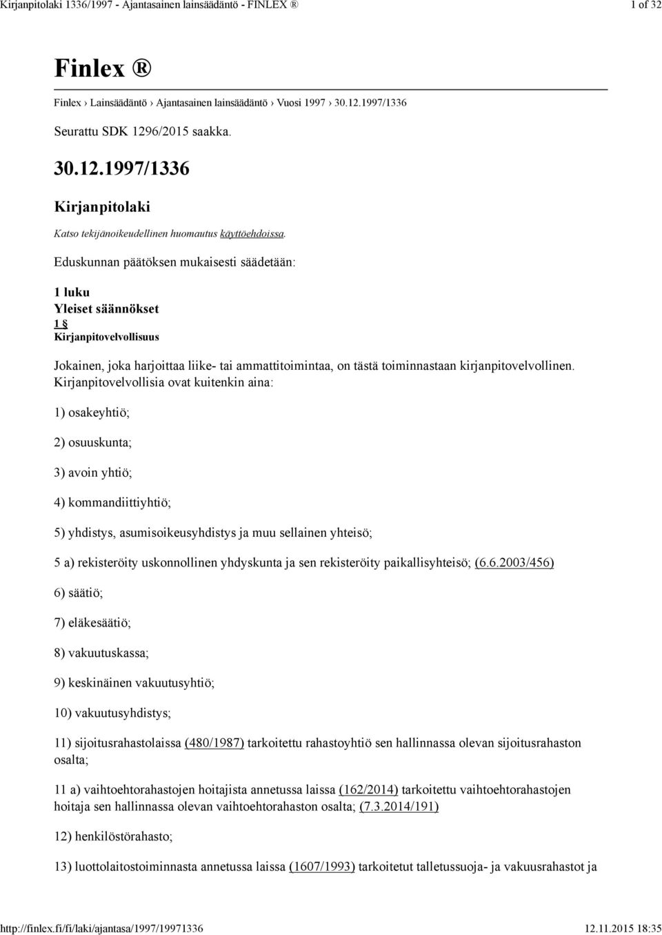 Eduskunnan päätöksen mukaisesti säädetään: 1 luku Yleiset säännökset 1 Kirjanpitovelvollisuus Jokainen, joka harjoittaa liike- tai ammattitoimintaa, on tästä toiminnastaan kirjanpitovelvollinen.