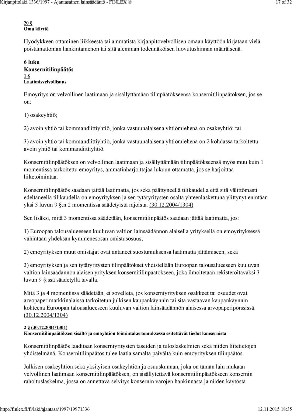 6 luku Konsernitilinpäätös 1 Laatimisvelvollisuus Emoyritys on velvollinen laatimaan ja sisällyttämään tilinpäätökseensä konsernitilinpäätöksen, jos se on: 1) osakeyhtiö; 2) avoin yhtiö tai