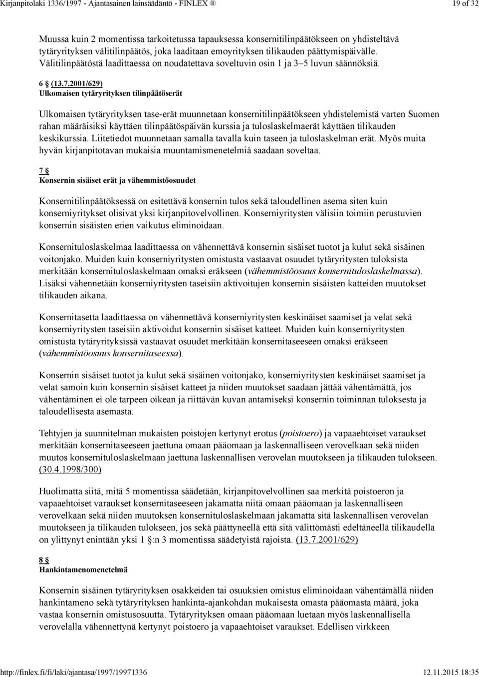 2001/629) Ulkomaisen tytäryrityksen tilinpäätöserät Ulkomaisen tytäryrityksen tase-erät muunnetaan konsernitilinpäätökseen yhdistelemistä varten Suomen rahan määräisiksi käyttäen tilinpäätöspäivän