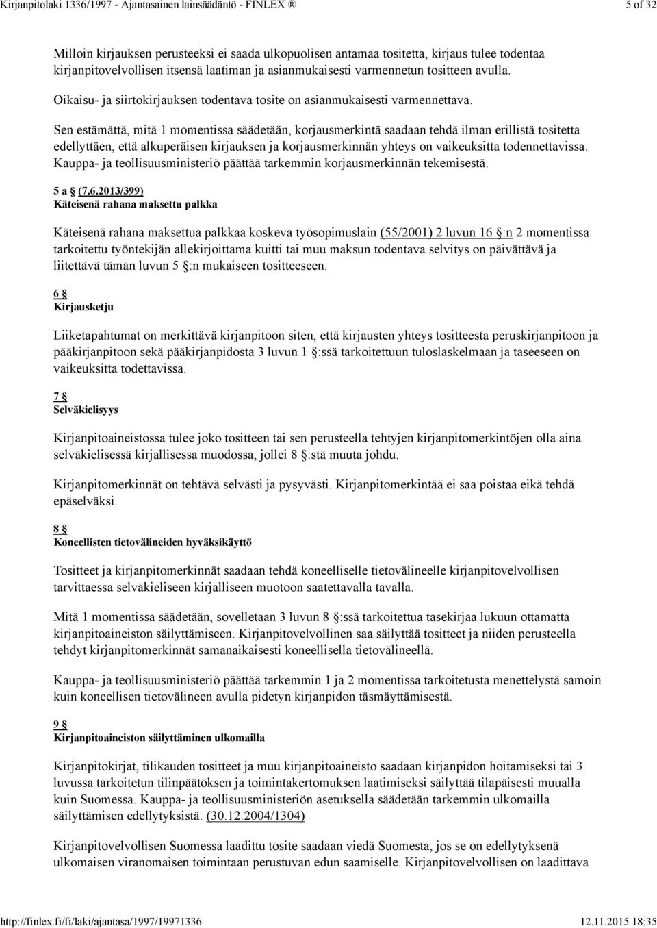 Sen estämättä, mitä 1 momentissa säädetään, korjausmerkintä saadaan tehdä ilman erillistä tositetta edellyttäen, että alkuperäisen kirjauksen ja korjausmerkinnän yhteys on vaikeuksitta