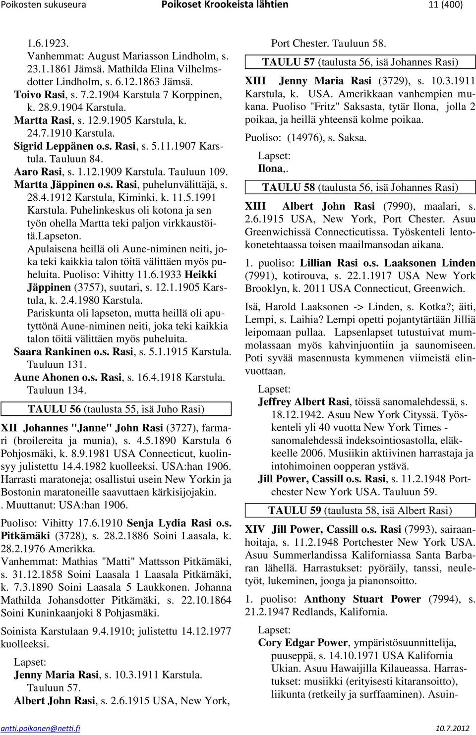 Tauluun 109. Martta Jäppinen o.s. Rasi, puhelunvälittäjä, s. 28.4.1912 Karstula, Kiminki, k. 11.5.1991 Karstula. Puhelinkeskus oli kotona ja sen työn ohella Martta teki paljon virkkaustöitä.lapseton.