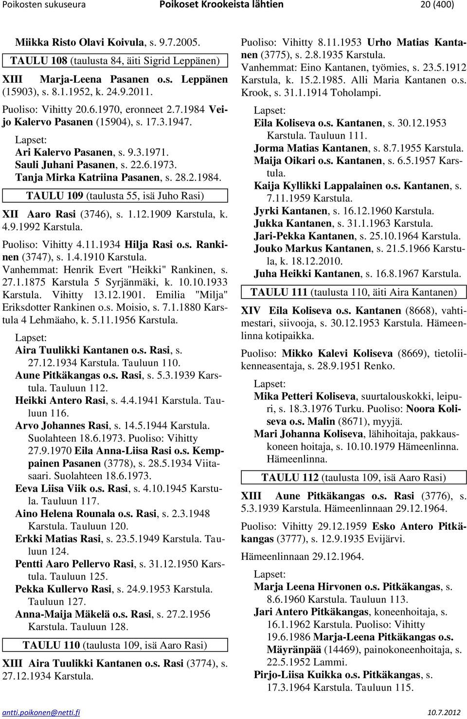 Tanja Mirka Katriina Pasanen, s. 28.2.1984. TAULU 109 (taulusta 55, isä Juho Rasi) XII Aaro Rasi (3746), s. 1.12.1909 Karstula, k. 4.9.1992 Karstula. Puoliso: Vihitty 4.11.1934 Hilja Rasi o.s. Rankinen (3747), s.