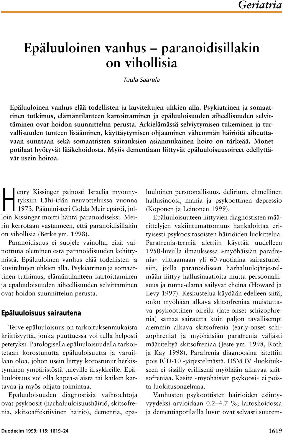 Arkielämässä selviytymisen tukeminen ja turvallisuuden tunteen lisääminen, käyttäytymisen ohjaaminen vähemmän häiriötä aiheuttavaan suuntaan sekä somaattisten sairauksien asianmukainen hoito on