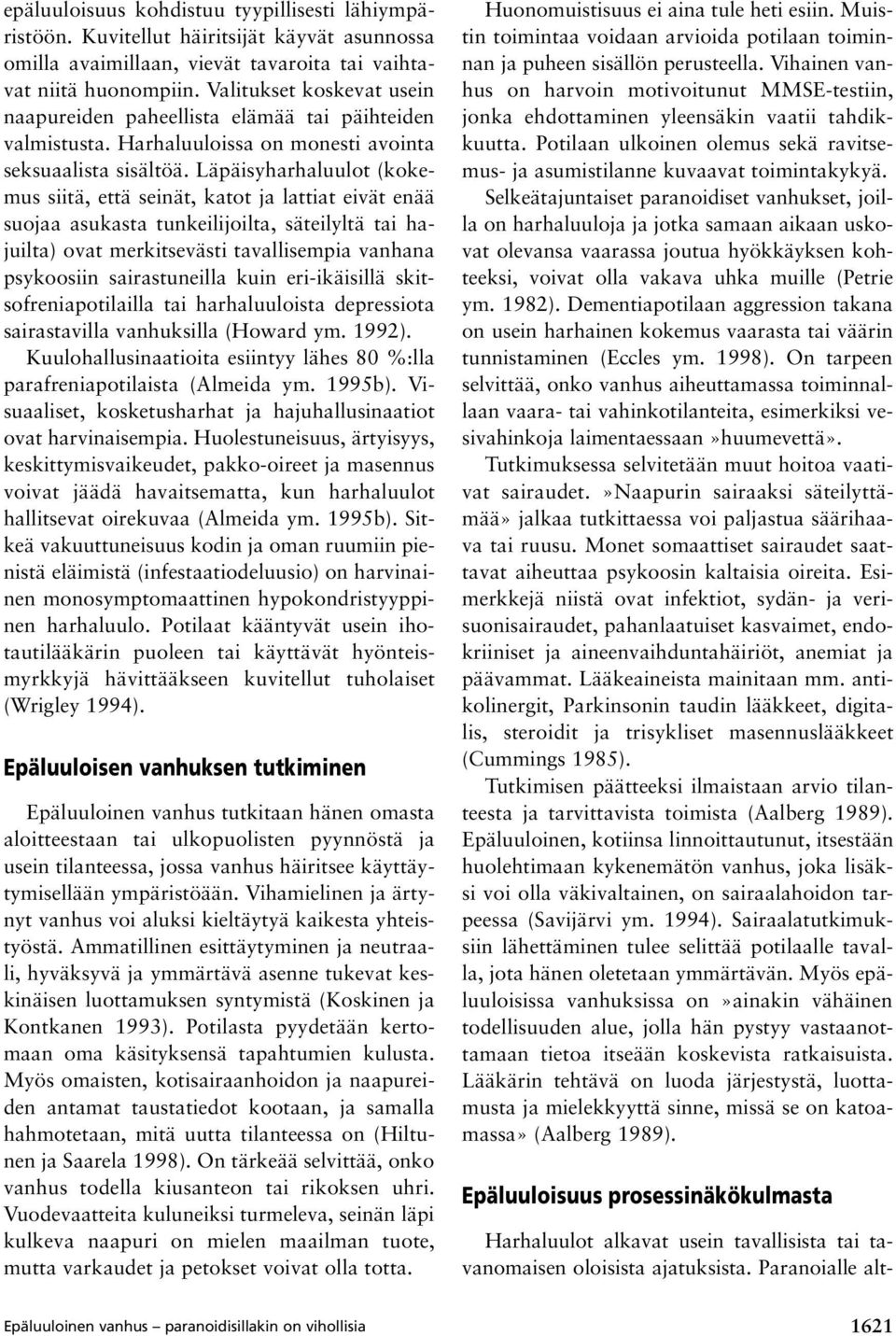 Läpäisyharhaluulot (kokemus siitä, että seinät, katot ja lattiat eivät enää suojaa asukasta tunkeilijoilta, säteilyltä tai hajuilta) ovat merkitsevästi tavallisempia vanhana psykoosiin sairastuneilla