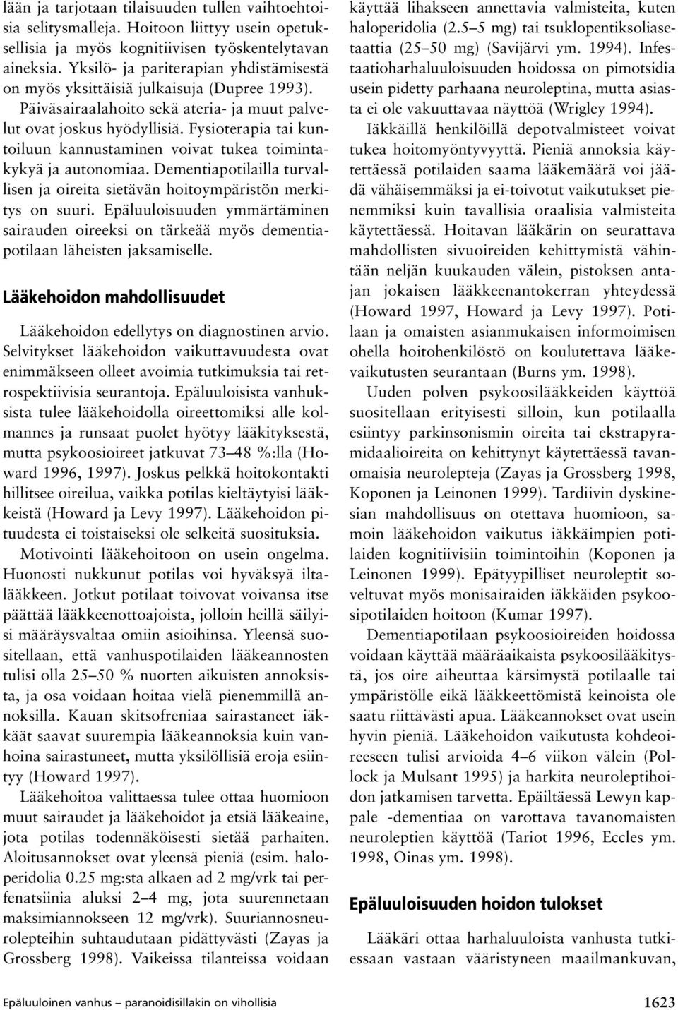 Fysioterapia tai kuntoiluun kannustaminen voivat tukea toimintakykyä ja autonomiaa. Dementiapotilailla turvallisen ja oireita sietävän hoitoympäristön merkitys on suuri.