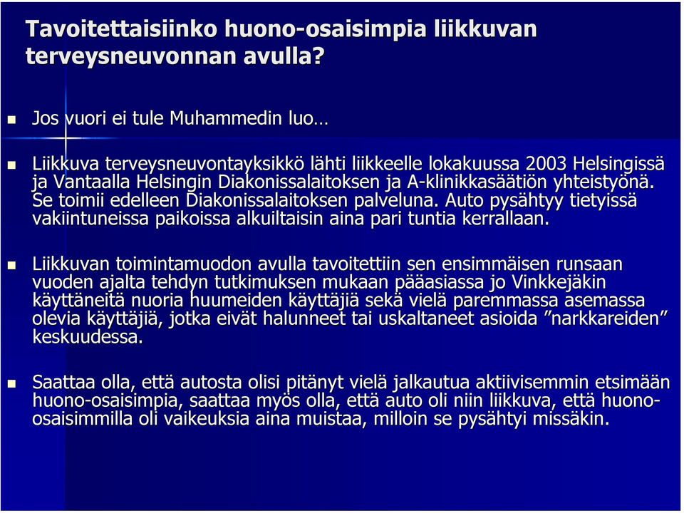 Se toimii edelleen Diakonissalaitoksen palveluna. Auto pysähtyy tietyissä vakiintuneissa paikoissa alkuiltaisin aina pari tuntia kerrallaan.