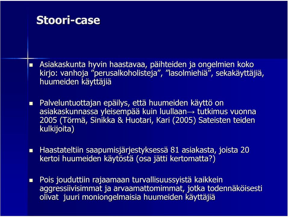 (2005) Sateisten teiden kulkijoita) Haastateltiin saapumisjärjestyksess rjestyksessä 81 asiakasta, joista 20 kertoi huumeiden käytk ytöstä (osa jätti j kertomatta?