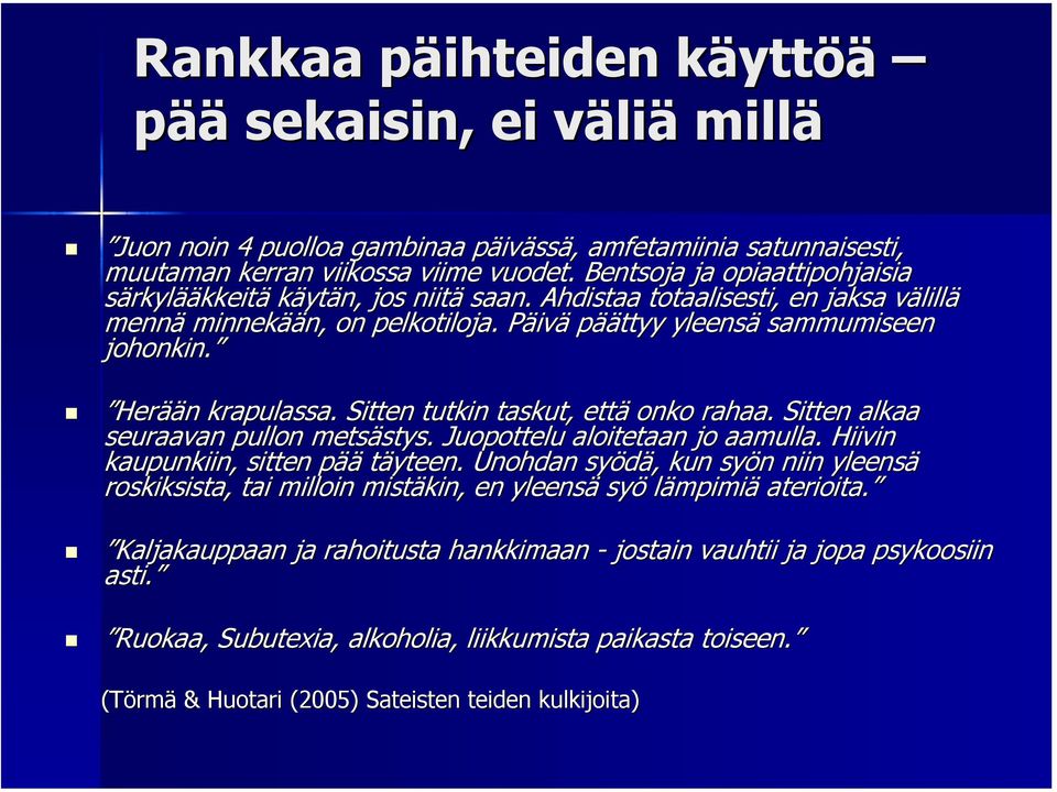 Herään n krapulassa. Sitten tutkin taskut, että onko rahaa. Sitten alkaa seuraavan pullon metsästys. stys. Juopottelu aloitetaan jo aamulla. Hiivin kaupunkiin, sitten pääp täyteen.