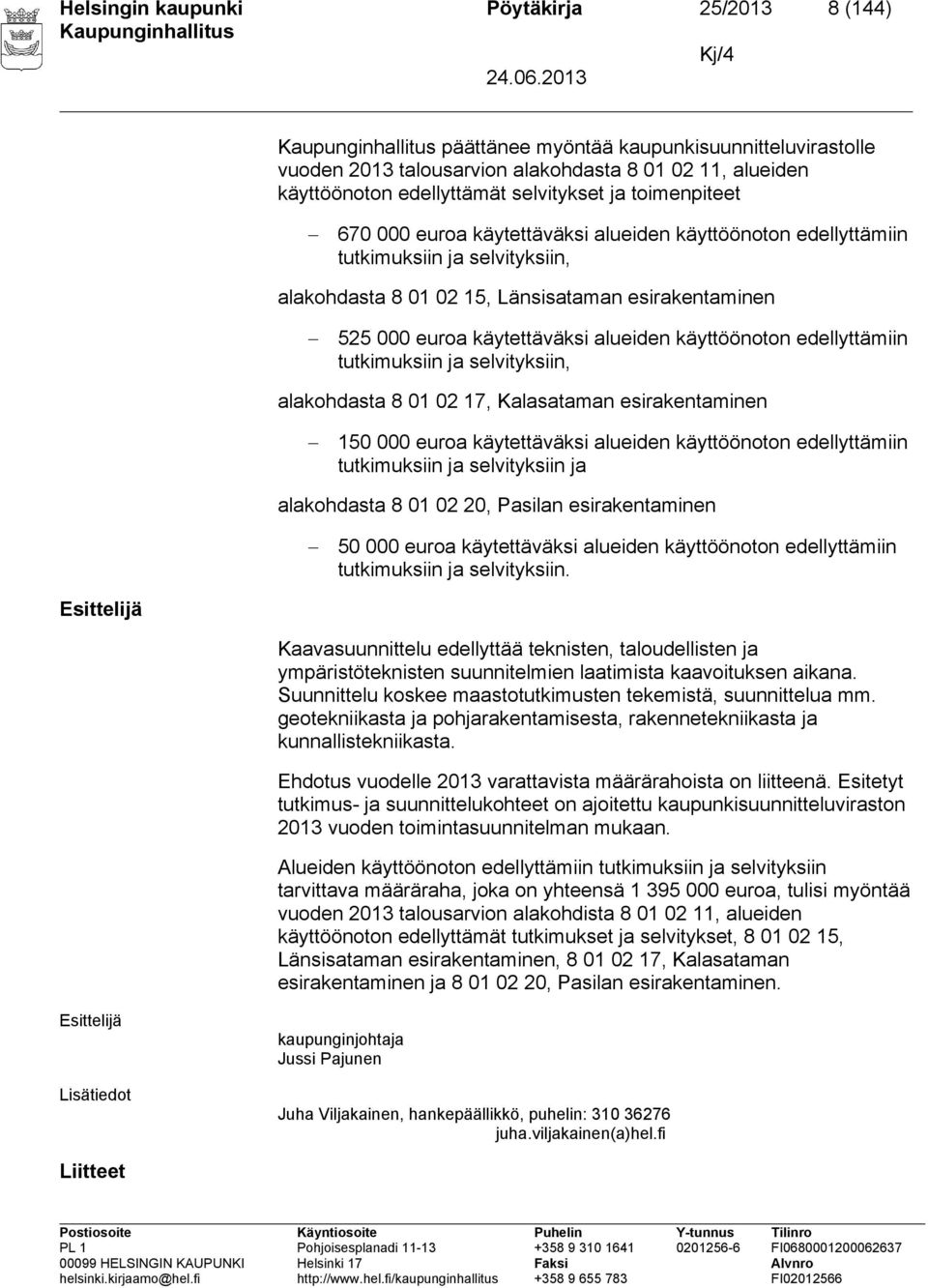 käyttöönoton edellyttämiin tutkimuksiin ja selvityksiin, alakohdasta 8 01 02 17, Kalasataman esirakentaminen 150 000 euroa käytettäväksi alueiden käyttöönoton edellyttämiin tutkimuksiin ja