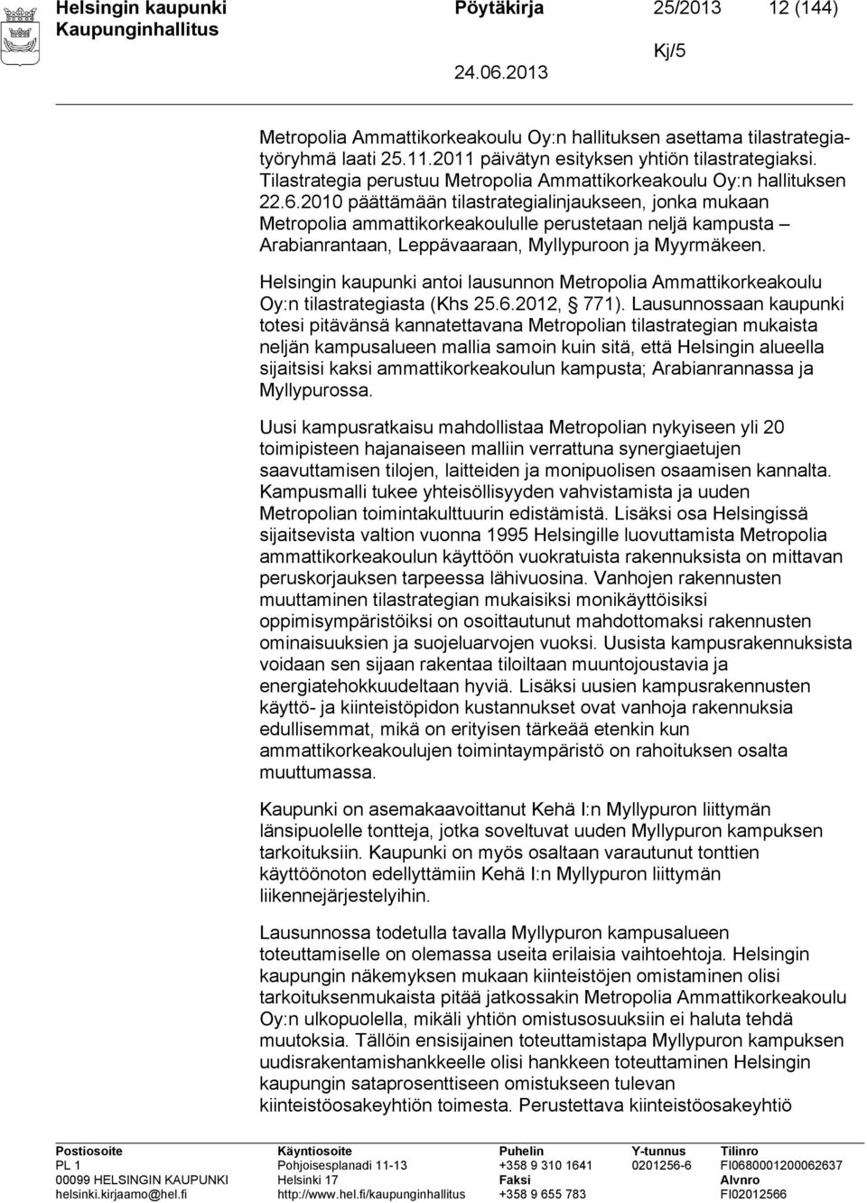 2010 päättämään tilastrategialinjaukseen, jonka mukaan Metropolia ammattikorkeakoululle perustetaan neljä kampusta Arabianrantaan, Leppävaaraan, Myllypuroon ja Myyrmäkeen.