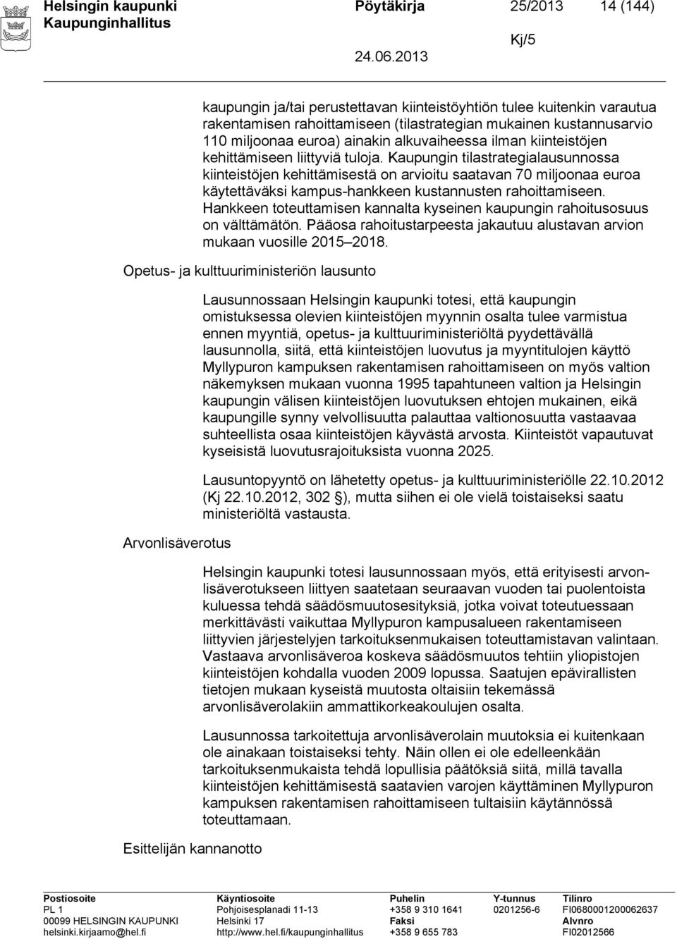 Kaupungin tilastrategialausunnossa kiinteistöjen kehittämisestä on arvioitu saatavan 70 miljoonaa euroa käytettäväksi kampus-hankkeen kustannusten rahoittamiseen.