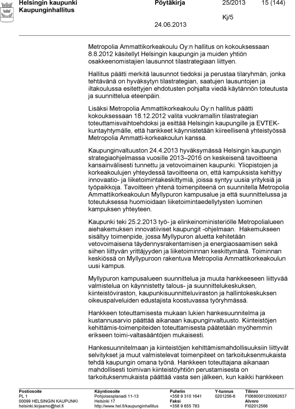 Hallitus päätti merkitä lausunnot tiedoksi ja perustaa tilaryhmän, jonka tehtävänä on hyväksytyn tilastrategian, saatujen lausuntojen ja iltakoulussa esitettyjen ehdotusten pohjalta viedä käytännön