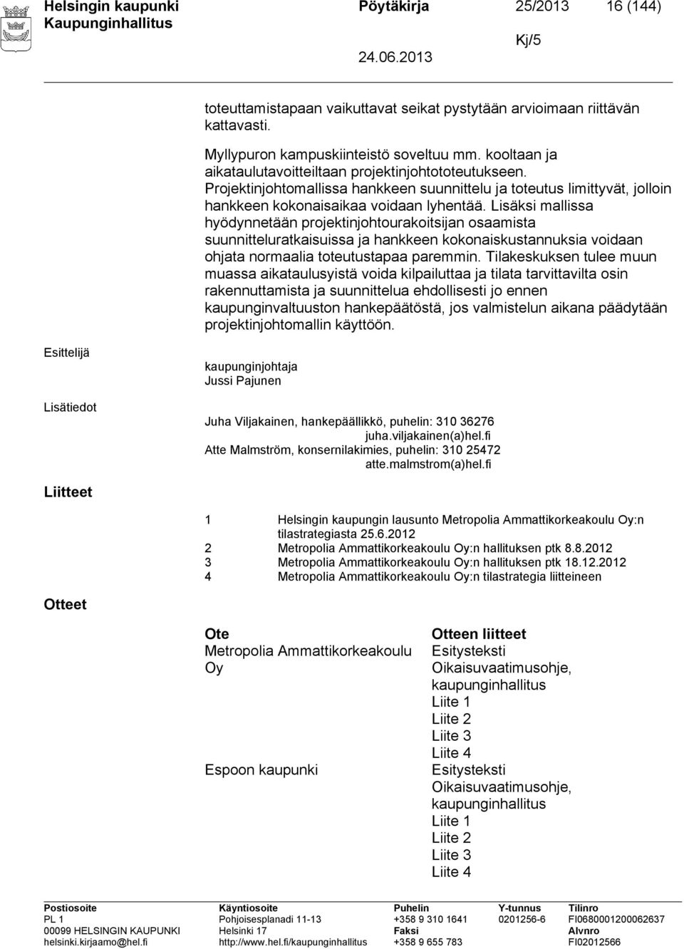 Lisäksi mallissa hyödynnetään projektinjohtourakoitsijan osaamista suunnitteluratkaisuissa ja hankkeen kokonaiskustannuksia voidaan ohjata normaalia toteutustapaa paremmin.