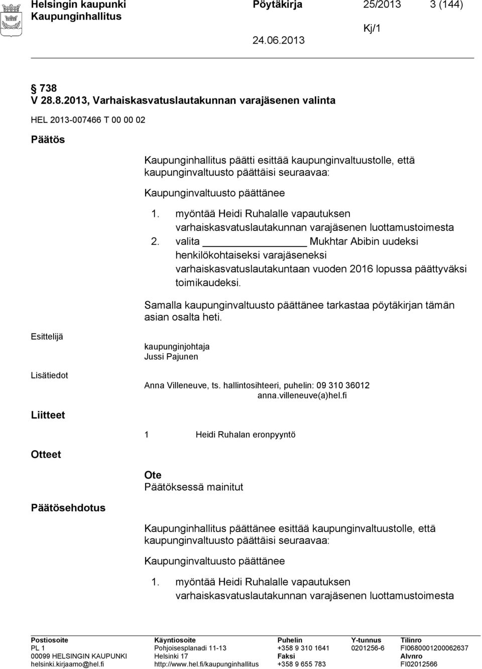 päättänee 1. myöntää Heidi Ruhalalle vapautuksen varhaiskasvatuslautakunnan varajäsenen luottamustoimesta 2.
