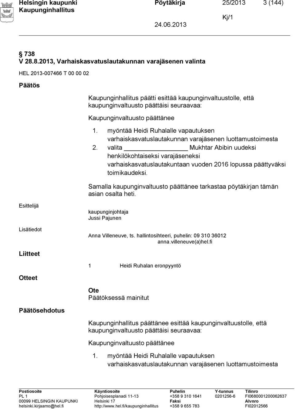 päättänee 1. myöntää Heidi Ruhalalle vapautuksen varhaiskasvatuslautakunnan varajäsenen luottamustoimesta 2.