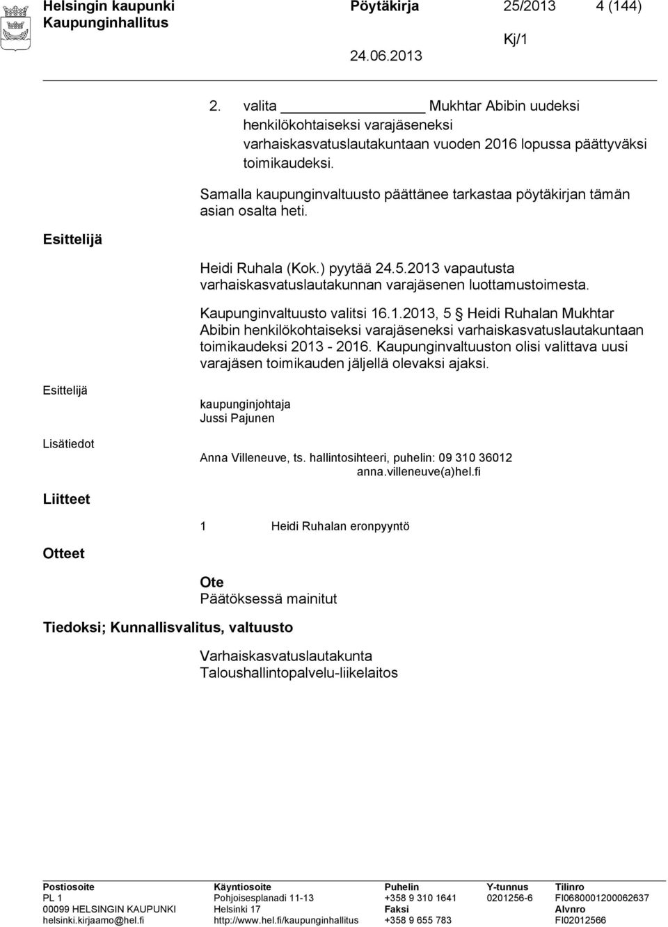 Samalla kaupunginvaltuusto päättänee tarkastaa pöytäkirjan tämän asian osalta heti. Heidi Ruhala (Kok.) pyytää 24.5.2013 vapautusta varhaiskasvatuslautakunnan varajäsenen luottamustoimesta.