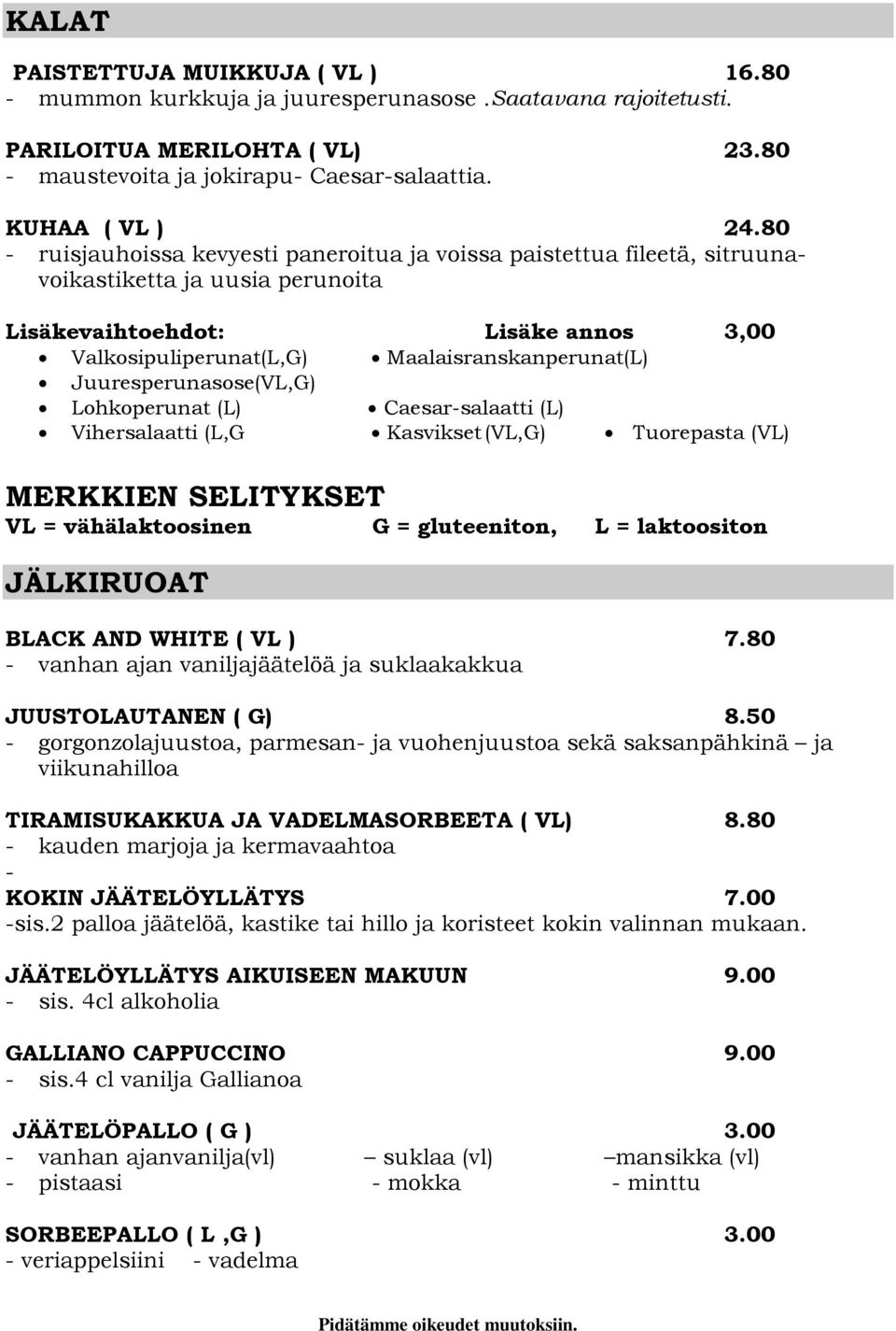 Juuresperunasose(VL,G) Lohkoperunat (L) Caesar-salaatti (L) Vihersalaatti (L,G Kasvikset (VL,G) Tuorepasta (VL) MERKKIEN SELITYKSET VL = vähälaktoosinen G = gluteeniton, L = laktoositon JÄLKIRUOAT