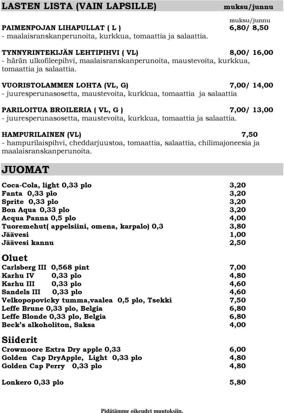 VUORISTOLAMMEN LOHTA (VL, G) 7,00/ 14,00 - juuresperunasosetta, maustevoita, kurkkua, tomaattia ja salaattia PARILOITUA BROILERIA ( VL, G ) 7,00/ 13,00 - juuresperunasosetta, maustevoita, kurkkua,