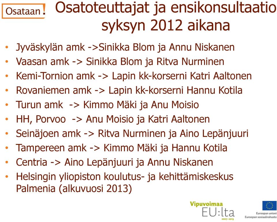 Mäki ja Anu Moisio HH, Porvoo -> Anu Moisio ja Katri Aaltonen Seinäjoen amk -> Ritva Nurminen ja Aino Lepänjuuri Tampereen amk -> Kimmo