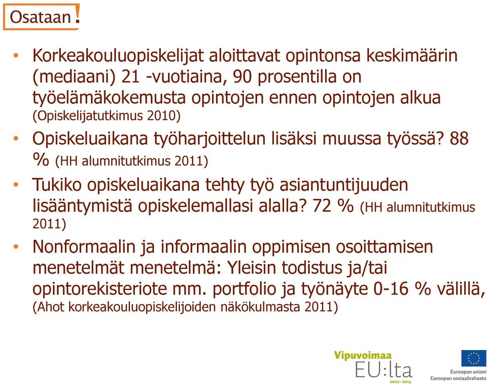 88 % (HH alumnitutkimus 2011) Tukiko opiskeluaikana tehty työ asiantuntijuuden lisääntymistä opiskelemallasi alalla?