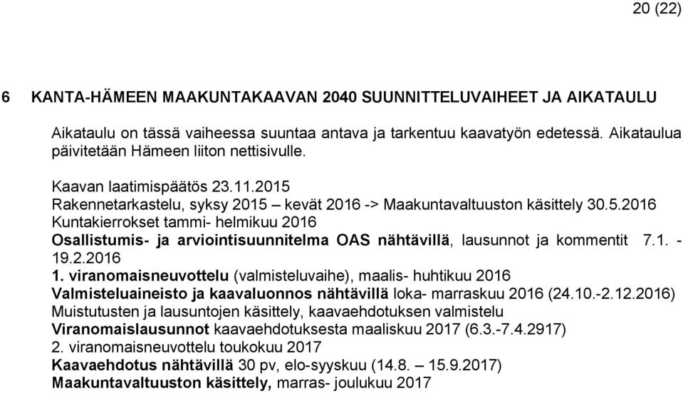 Rakennetarkastelu, syksy 2015 kevät 2016 -> Maakuntavaltuuston käsittely 30.5.2016 Kuntakierrokset tammi- helmikuu 2016 Osallistumis- ja arviointisuunnitelma OAS nähtävillä, lausunnot ja kommentit 7.