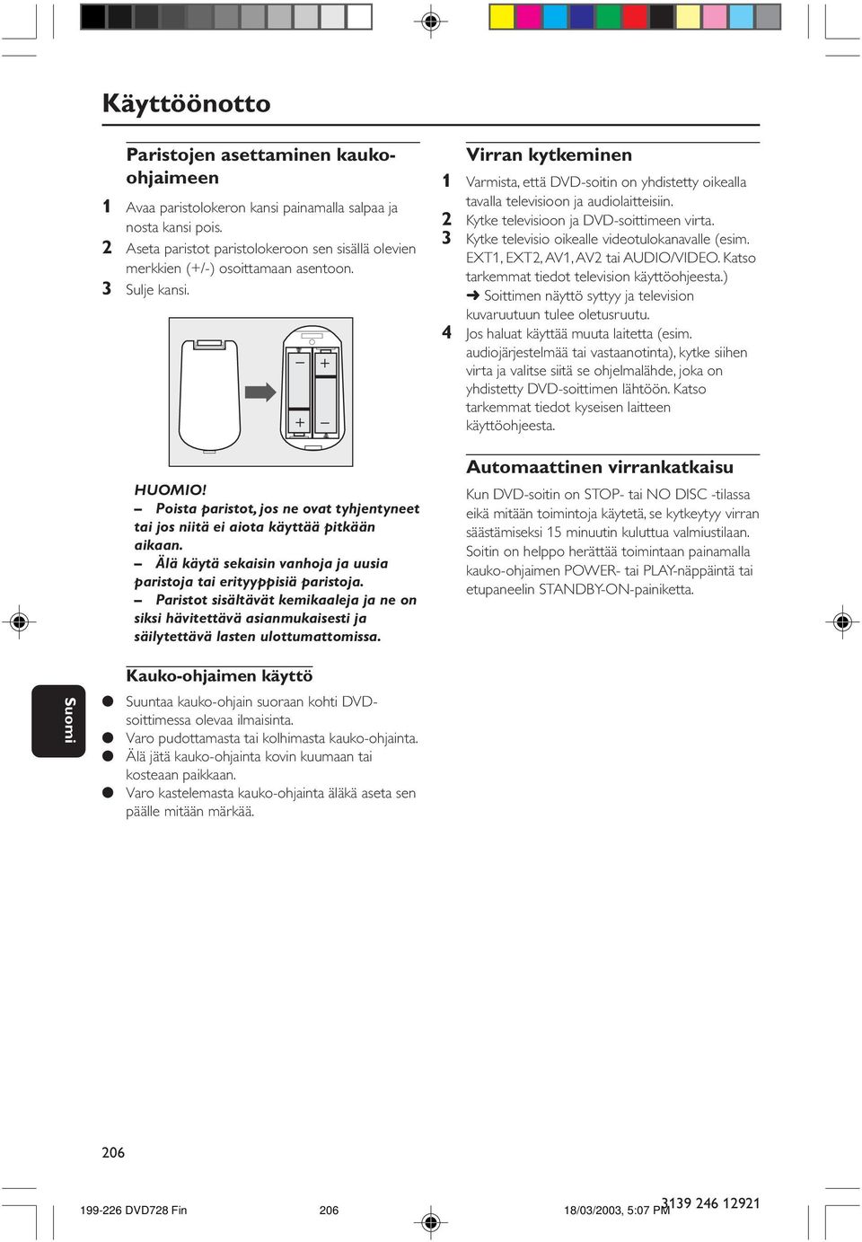 Poista paristot, jos ne ovat tyhjentyneet tai jos niitä ei aiota käyttää pitkään aikaan. Älä käytä sekaisin vanhoja ja uusia paristoja tai erityyppisiä paristoja.