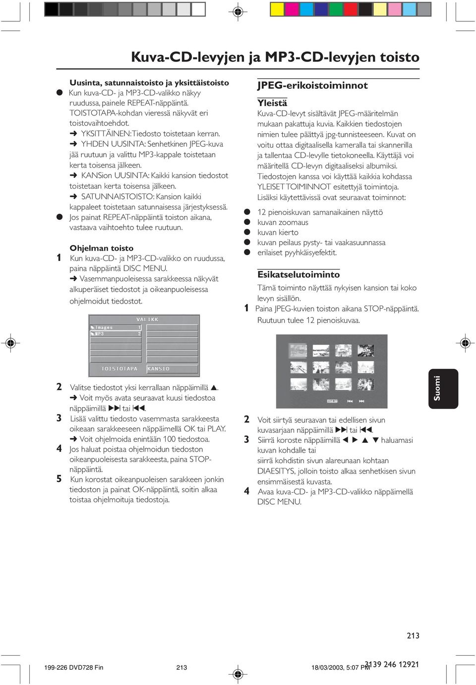YHDEN UUSINTA: Senhetkinen JPEG-kuva jää ruutuun ja valittu MP3-kappale toistetaan kerta toisensa jälkeen. KANSion UUSINTA: Kaikki kansion tiedostot toistetaan kerta toisensa jälkeen.