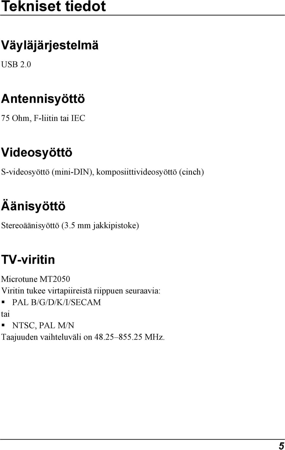 komposiittivideosyöttö (cinch) Äänisyöttö Stereoäänisyöttö (3.