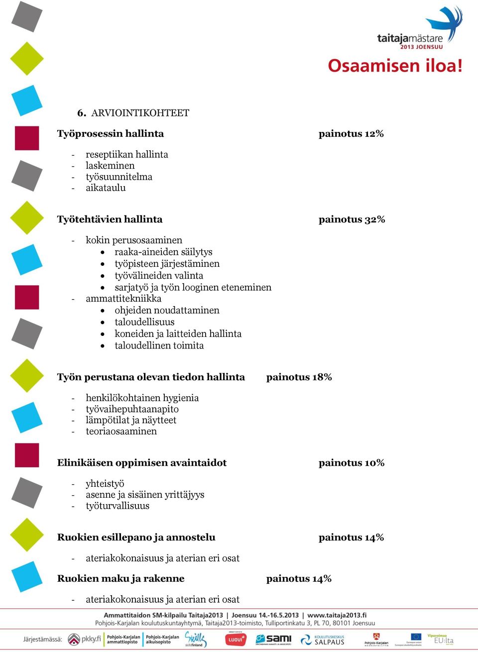 toimita Työn perustana olevan tiedon hallinta painotus 18% - henkilökohtainen hygienia - työvaihepuhtaanapito - lämpötilat ja näytteet - teoriaosaaminen Elinikäisen oppimisen avaintaidot painotus 10%