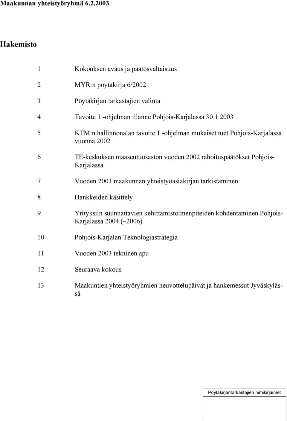Kokouksen avaus ja päätösvaltaisuus 2 MYR:n pöytäkirja 6/2002 3 Pöytäkirjan tarkastajien valinta 4 Tavoite 1 