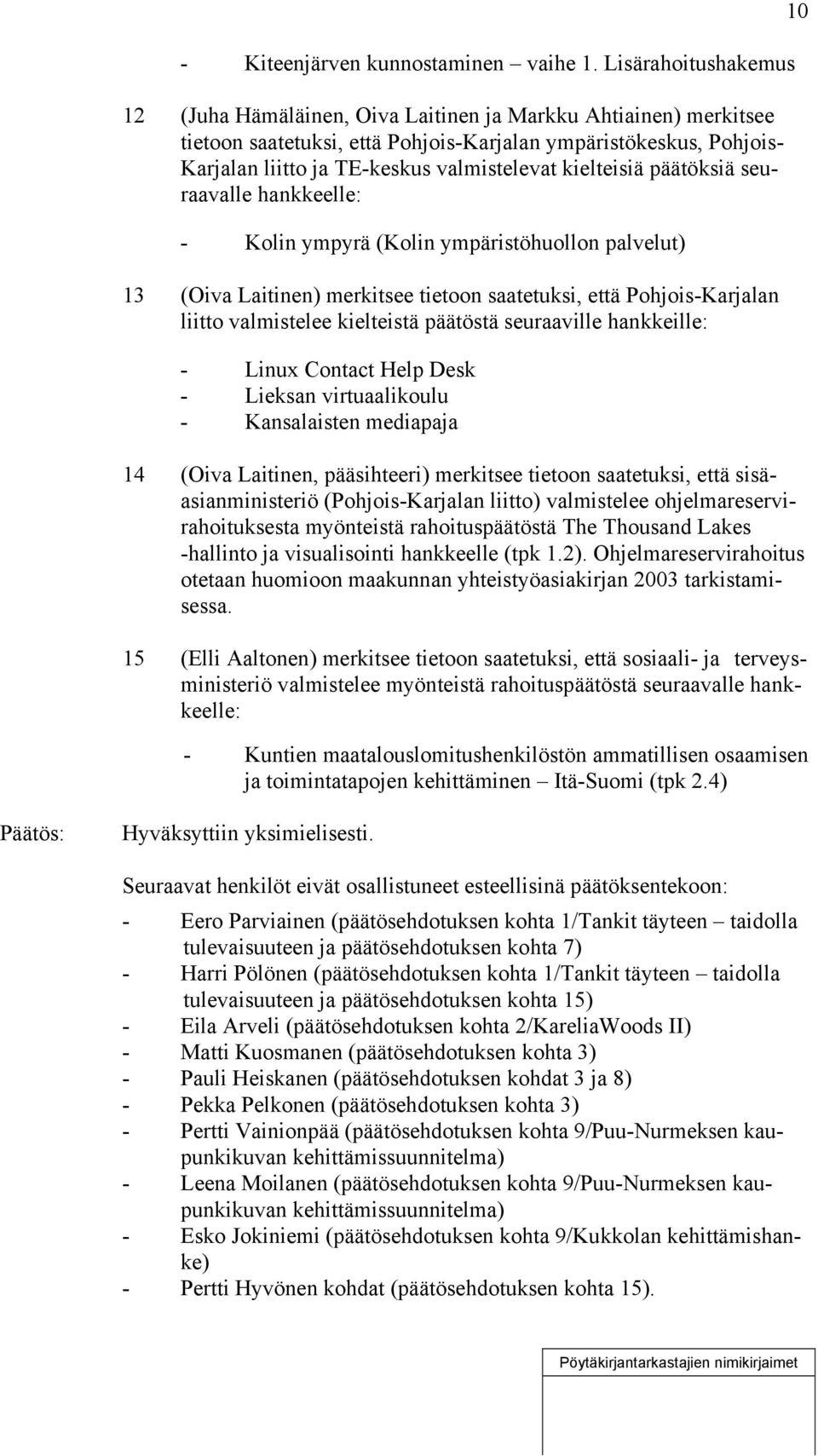 seuraavalle hankkeelle: - Kolin ympyrä (Kolin ympäristöhuollon palvelut) 13 (Oiva Laitinen) merkitsee tietoon saatetuksi, että Pohjois-Karjalan valmistelee kielteistä päätöstä seuraaville hankkeille: