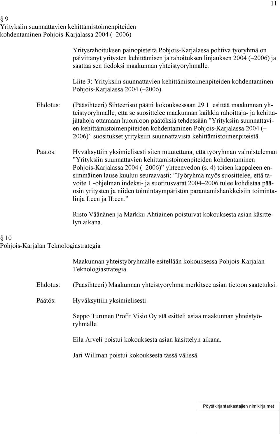 Liite 3: Yrityksiin suunnattavien kehittämistoimenpiteiden kohdentaminen Pohjois-Karjalassa 2004 ( 2006). (Pääsihteeri) Sihteeristö päätti kokouksessaan 29.1.