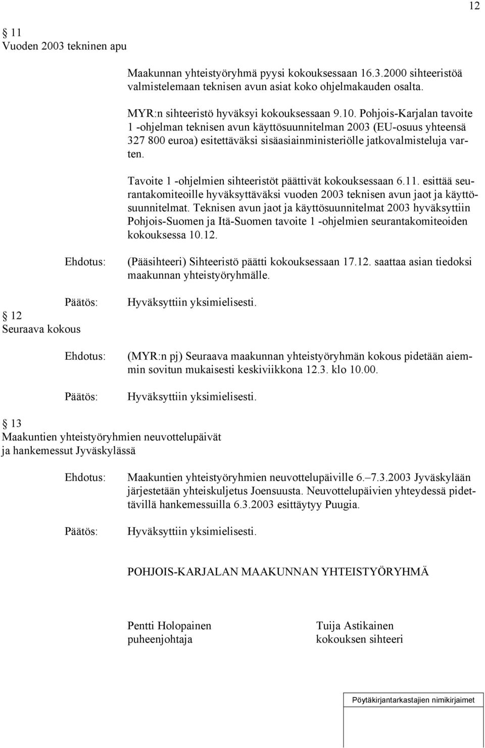 Pohjois-Karjalan tavoite 1 -ohjelman teknisen avun käyttösuunnitelman 2003 (EU-osuus yhteensä 327 800 euroa) esitettäväksi sisäasiainministeriölle jatkovalmisteluja varten.