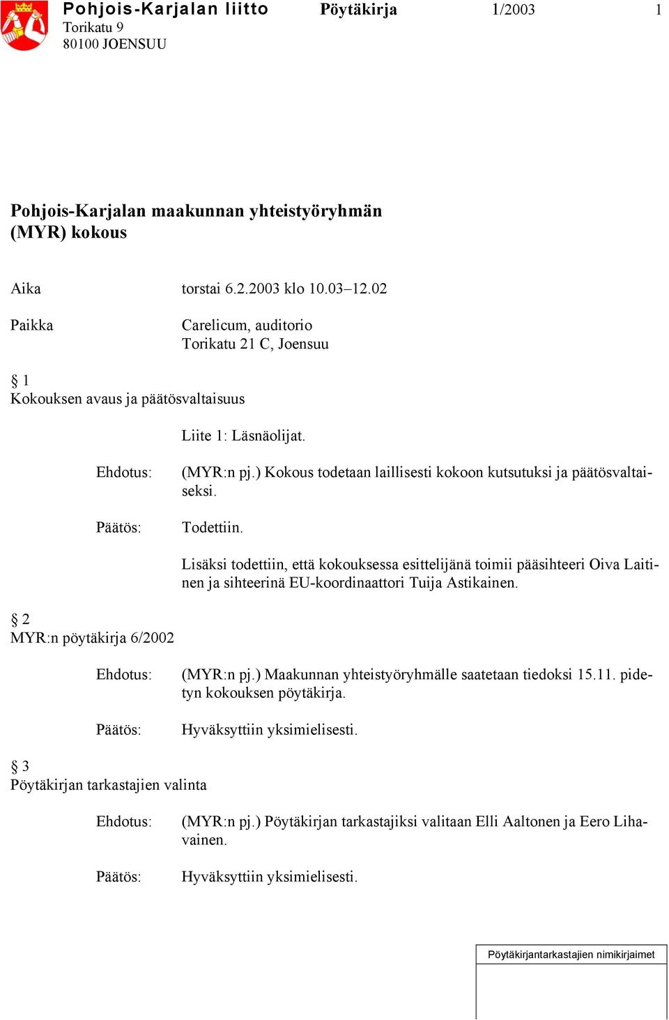 ) Kokous todetaan laillisesti kokoon kutsutuksi ja päätösvaltaiseksi. Todettiin.