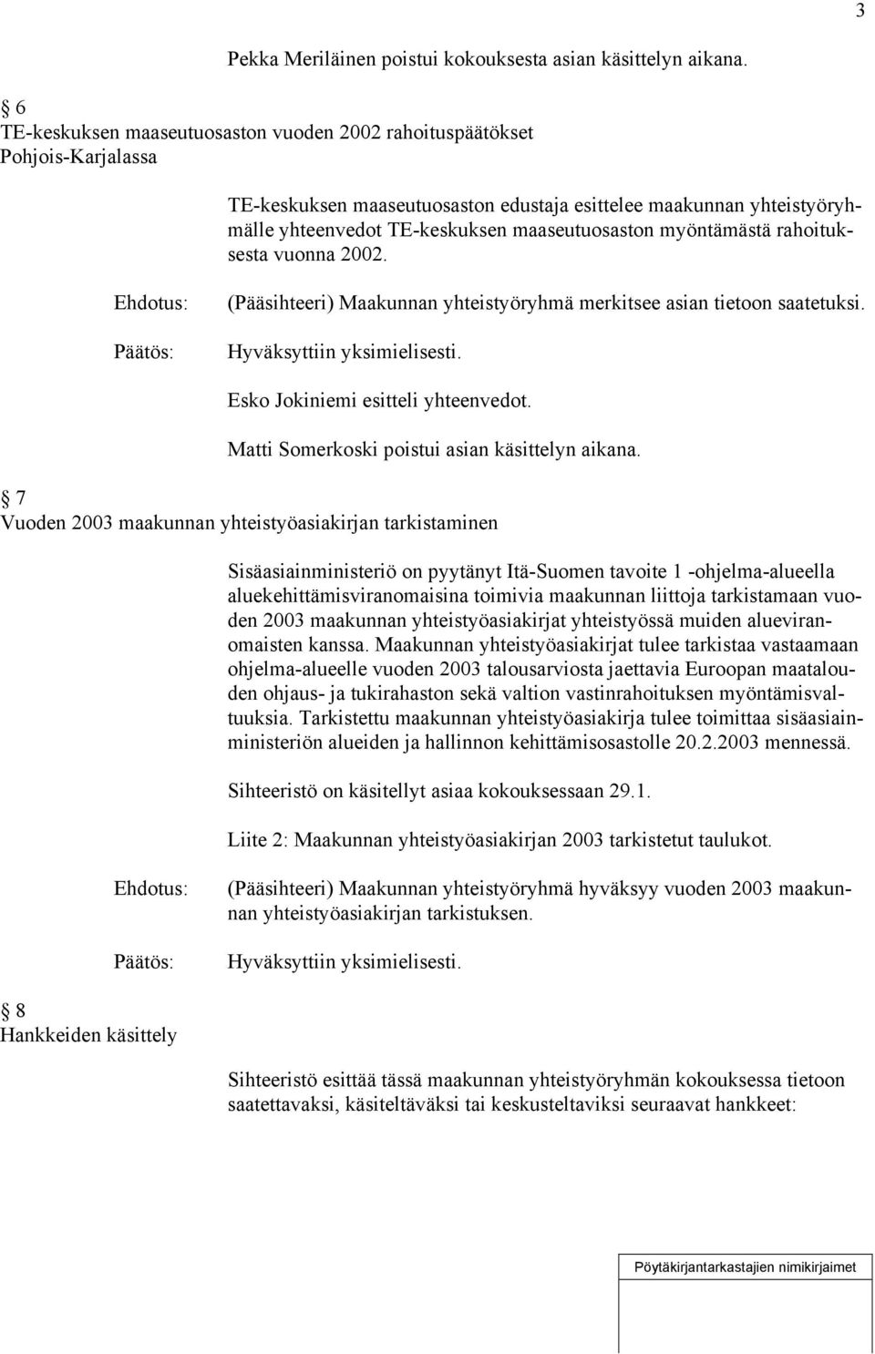 myöntämästä rahoituksesta vuonna 2002. (Pääsihteeri) Maakunnan yhteistyöryhmä merkitsee asian tietoon saatetuksi. Esko Jokiniemi esitteli yhteenvedot. Matti Somerkoski poistui asian käsittelyn aikana.
