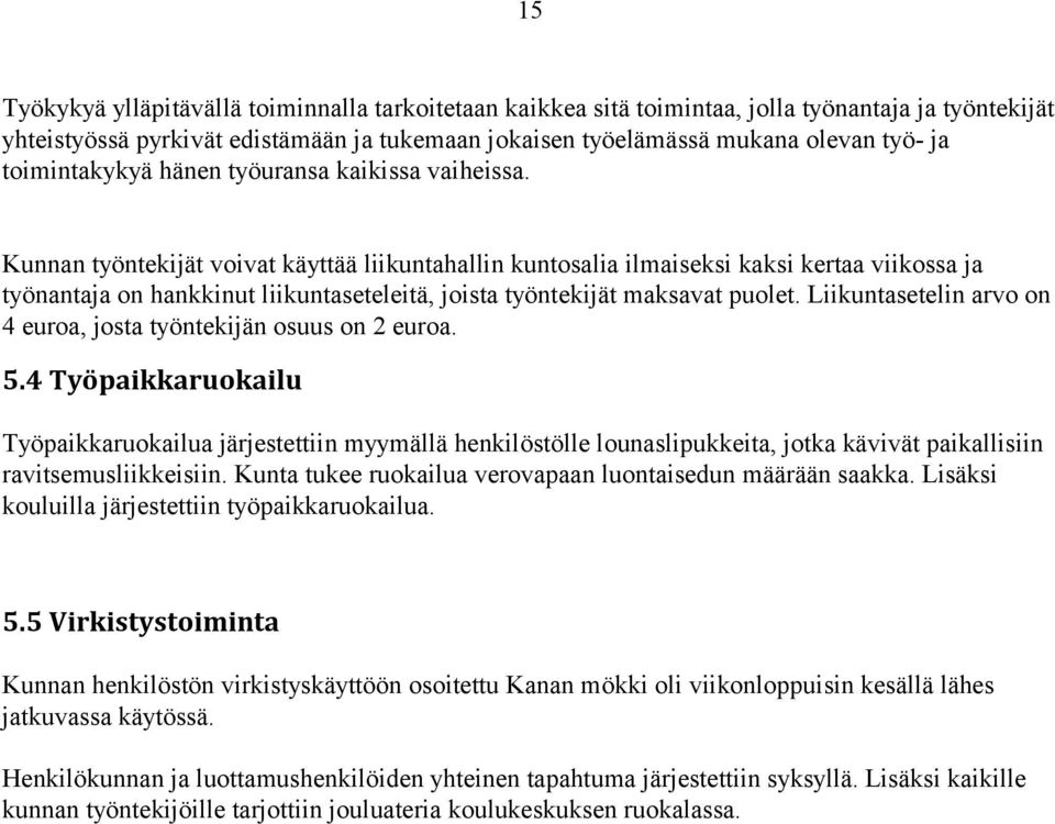 Kunnan työntekijät voivat käyttää liikuntahallin kuntosalia ilmaiseksi kaksi kertaa viikossa ja työnantaja on hankkinut liikuntaseteleitä, joista työntekijät maksavat puolet.