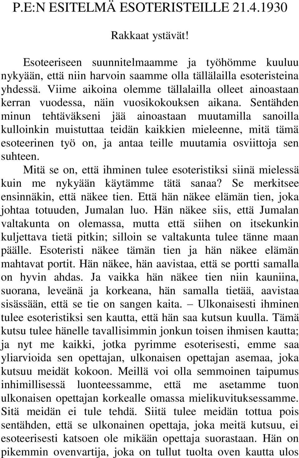 Sentähden minun tehtäväkseni jää ainoastaan muutamilla sanoilla kulloinkin muistuttaa teidän kaikkien mieleenne, mitä tämä esoteerinen työ on, ja antaa teille muutamia osviittoja sen suhteen.