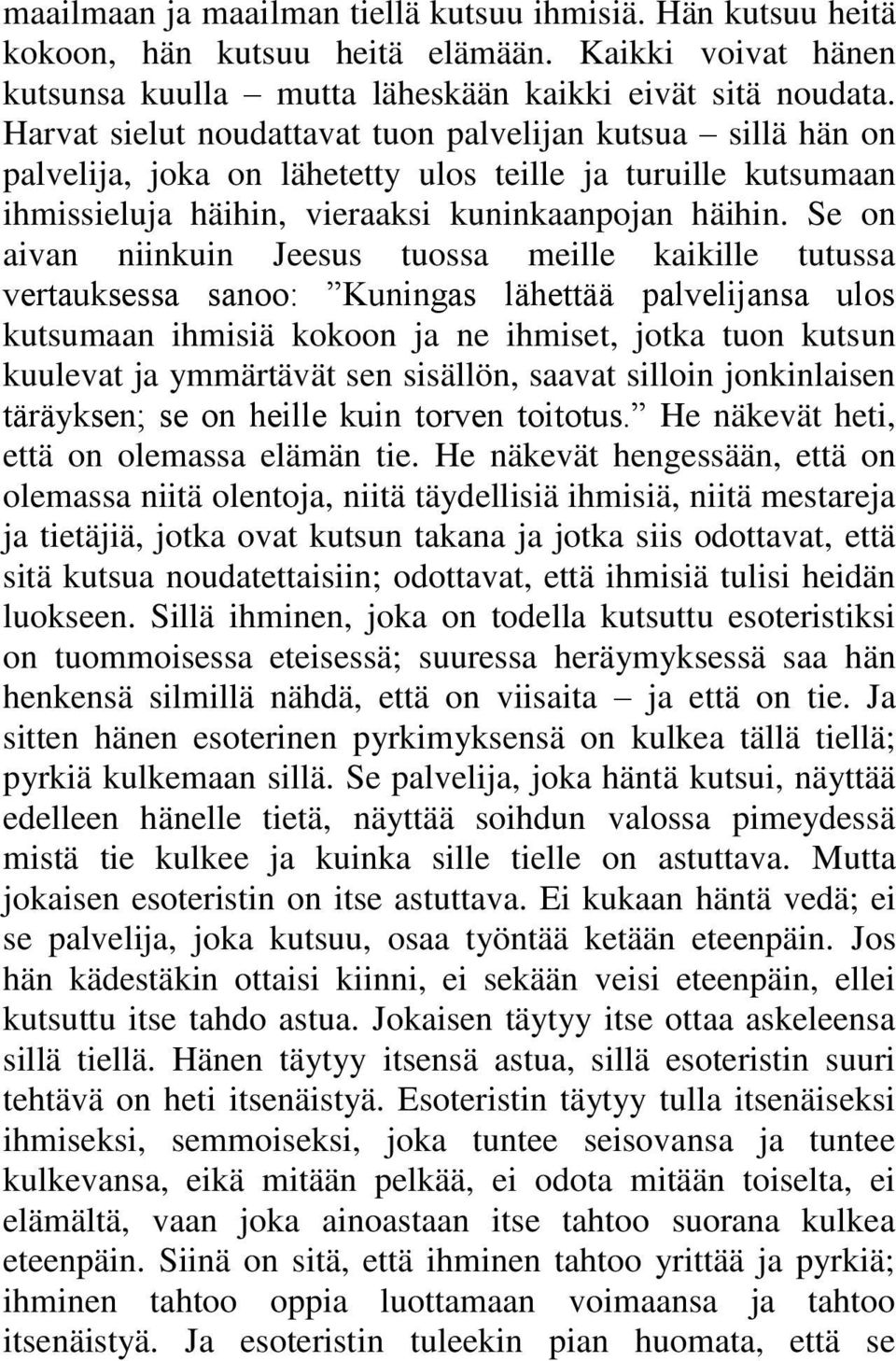 Se on aivan niinkuin Jeesus tuossa meille kaikille tutussa vertauksessa sanoo: Kuningas lähettää palvelijansa ulos kutsumaan ihmisiä kokoon ja ne ihmiset, jotka tuon kutsun kuulevat ja ymmärtävät sen