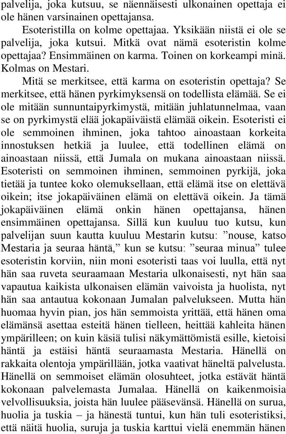 Se merkitsee, että hänen pyrkimyksensä on todellista elämää. Se ei ole mitään sunnuntaipyrkimystä, mitään juhlatunnelmaa, vaan se on pyrkimystä elää jokapäiväistä elämää oikein.