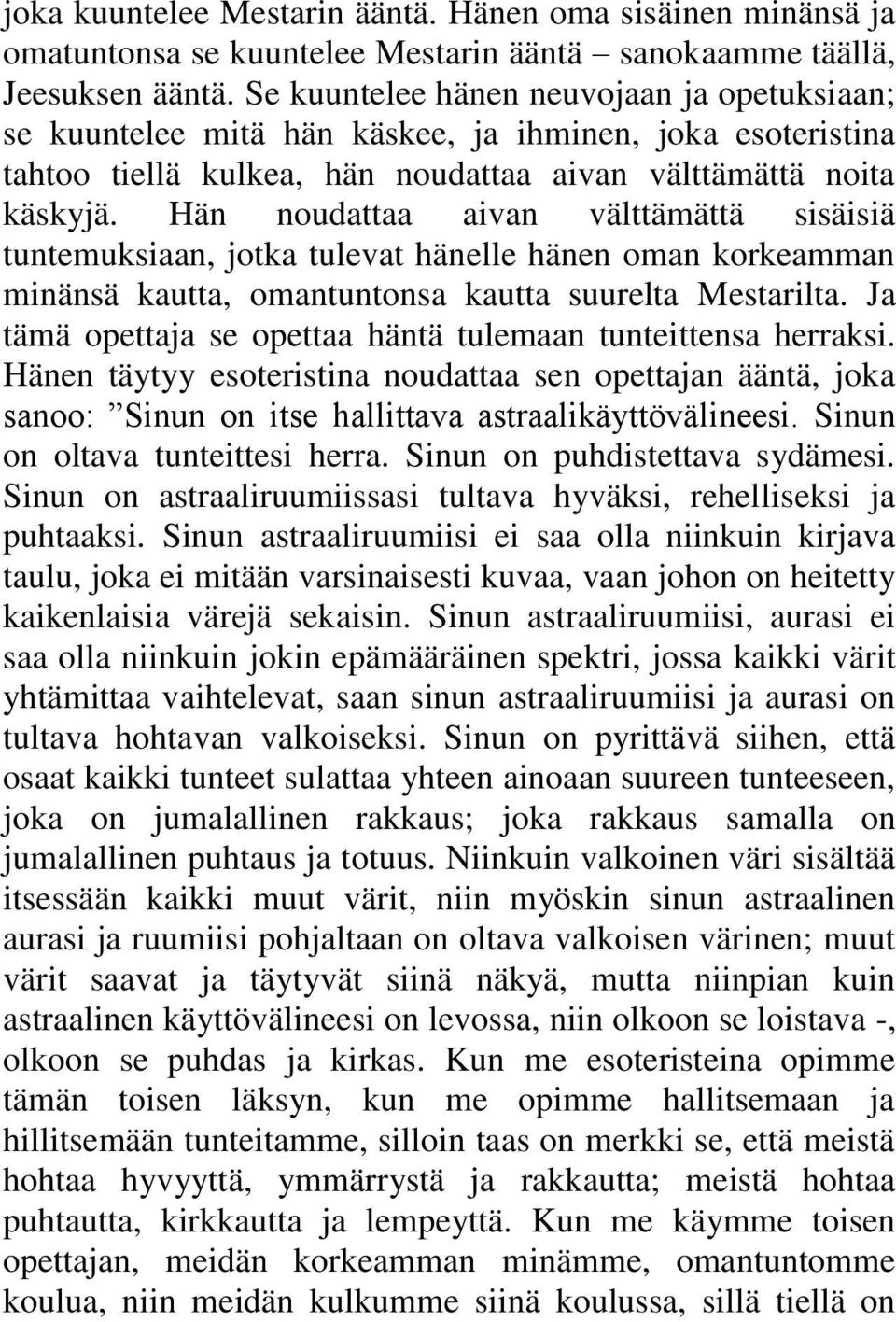 Hän noudattaa aivan välttämättä sisäisiä tuntemuksiaan, jotka tulevat hänelle hänen oman korkeamman minänsä kautta, omantuntonsa kautta suurelta Mestarilta.