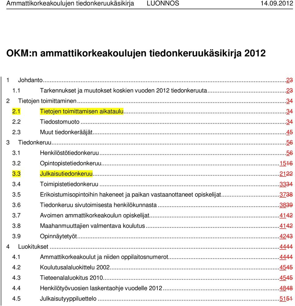 .. 1516 3.3 Julkaisutiedonkeruu... 2122 3.4 Toimipistetiedonkeruu... 3334 3.5 Erikoistumisopintoihin hakeneet ja paikan vastaanottaneet opiskelijat... 3738 3.