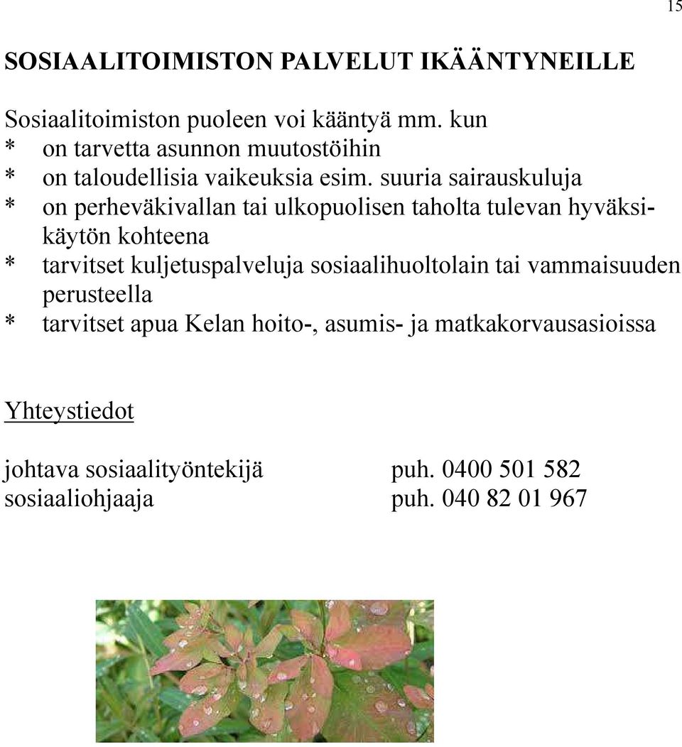 suuria sairauskuluja * on perheväkivallan tai ulkopuolisen taholta tulevan hyväksikäytön kohteena * tarvitset