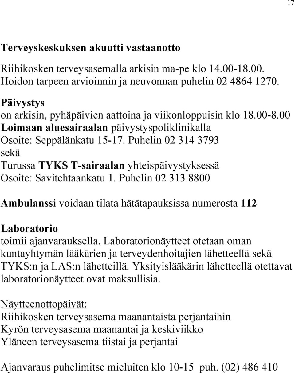 Puhelin 02 314 3793 sekä Turussa TYKS T-sairaalan yhteispäivystyksessä Osoite: Savitehtaankatu 1.