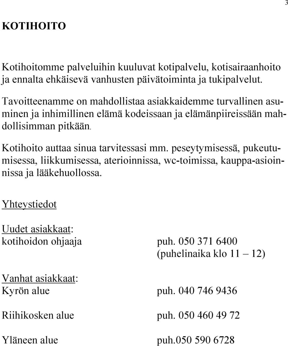 Kotihoito auttaa sinua tarvitessasi mm. peseytymisessä, pukeutumisessa, liikkumisessa, aterioinnissa, wc-toimissa, kauppa-asioinnissa ja lääkehuollossa.