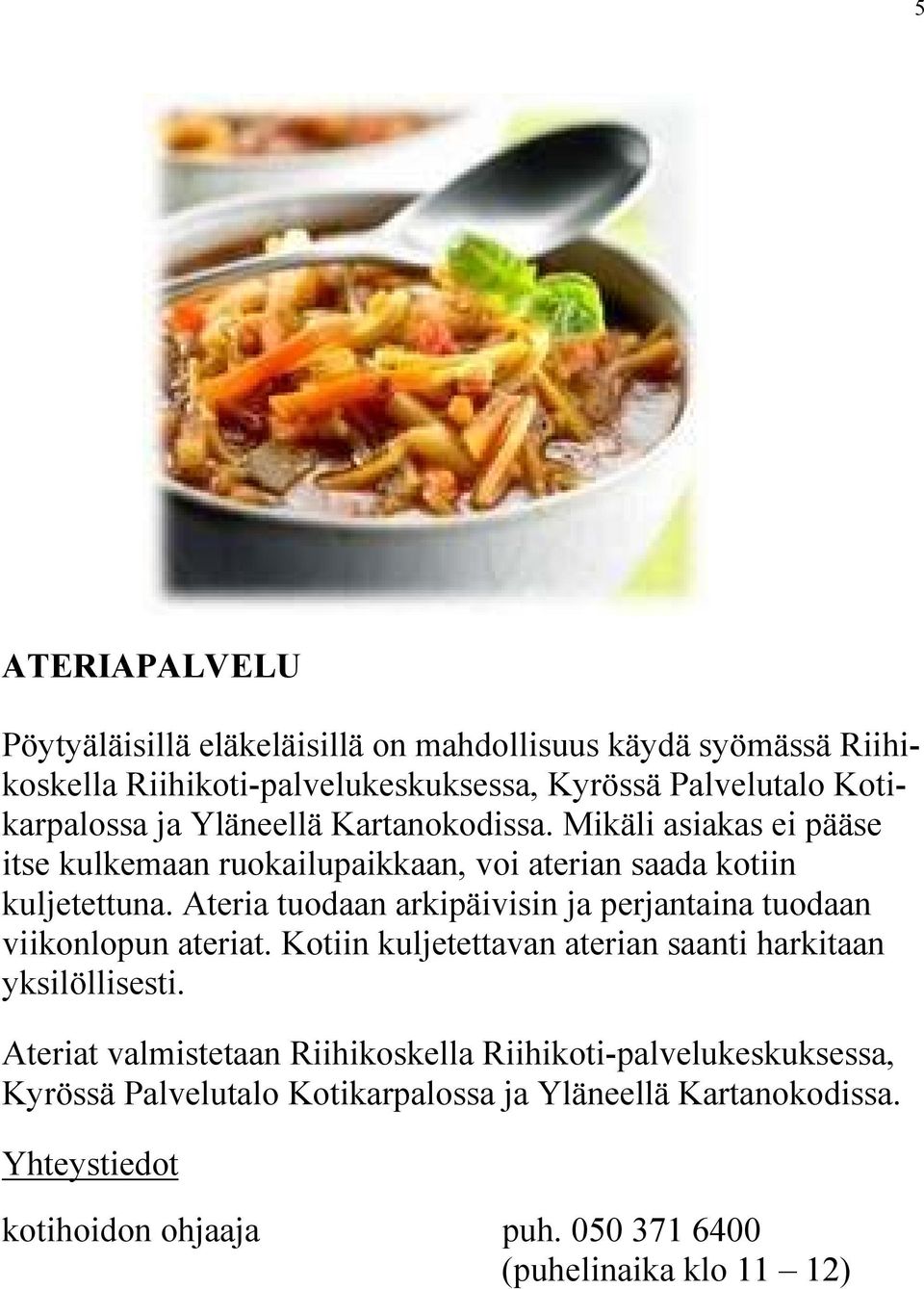 Ateria tuodaan arkipäivisin ja perjantaina tuodaan viikonlopun ateriat. Kotiin kuljetettavan aterian saanti harkitaan yksilöllisesti.