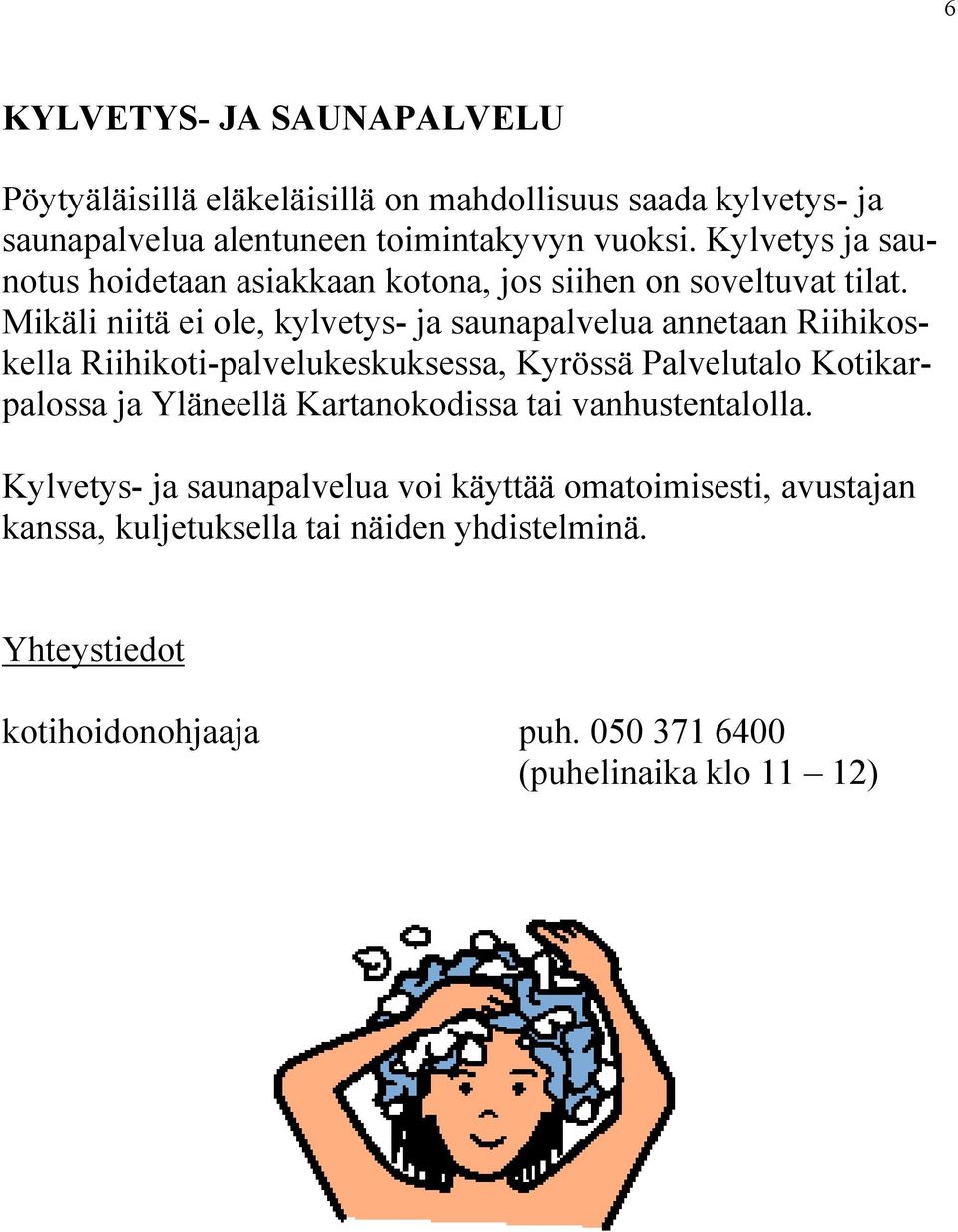 Mikäli niitä ei ole, kylvetys- ja saunapalvelua annetaan Riihikoskella Riihikoti-palvelukeskuksessa, Kyrössä Palvelutalo Kotikarpalossa ja