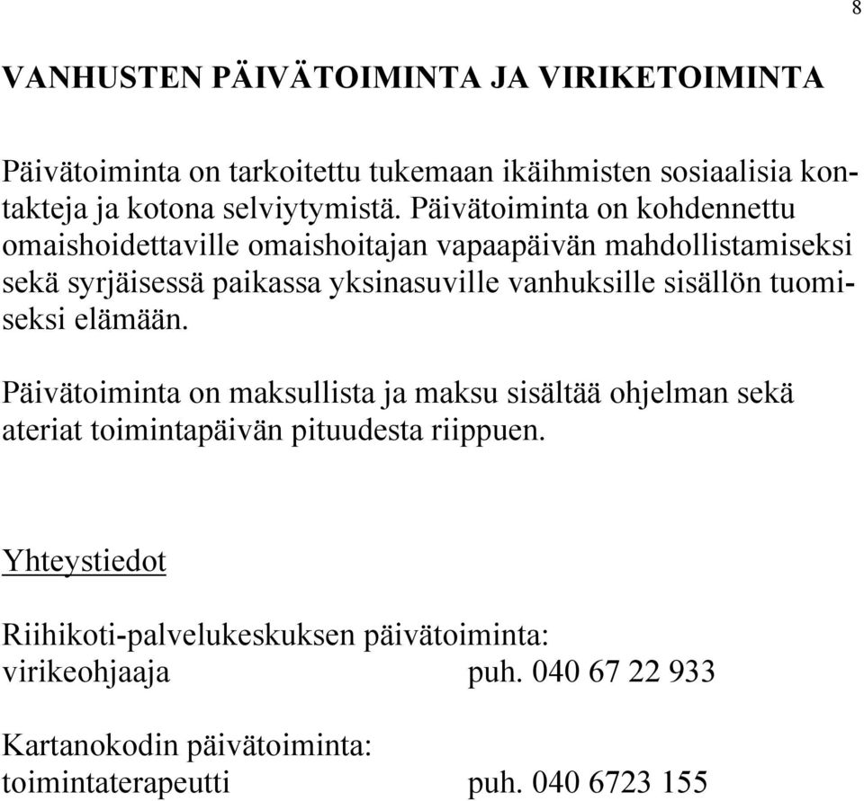 Päivätoiminta on kohdennettu omaishoidettaville omaishoitajan vapaapäivän mahdollistamiseksi sekä syrjäisessä paikassa yksinasuville