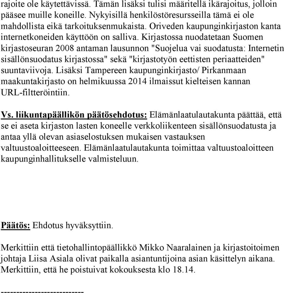 Kirjastossa nuodatetaan Suomen kirjastoseuran 2008 antaman lausunnon "Suojelua vai suodatusta: Internetin sisällönsuodatus kirjastossa" sekä "kirjastotyön eettisten periaatteiden" suuntaviivoja.