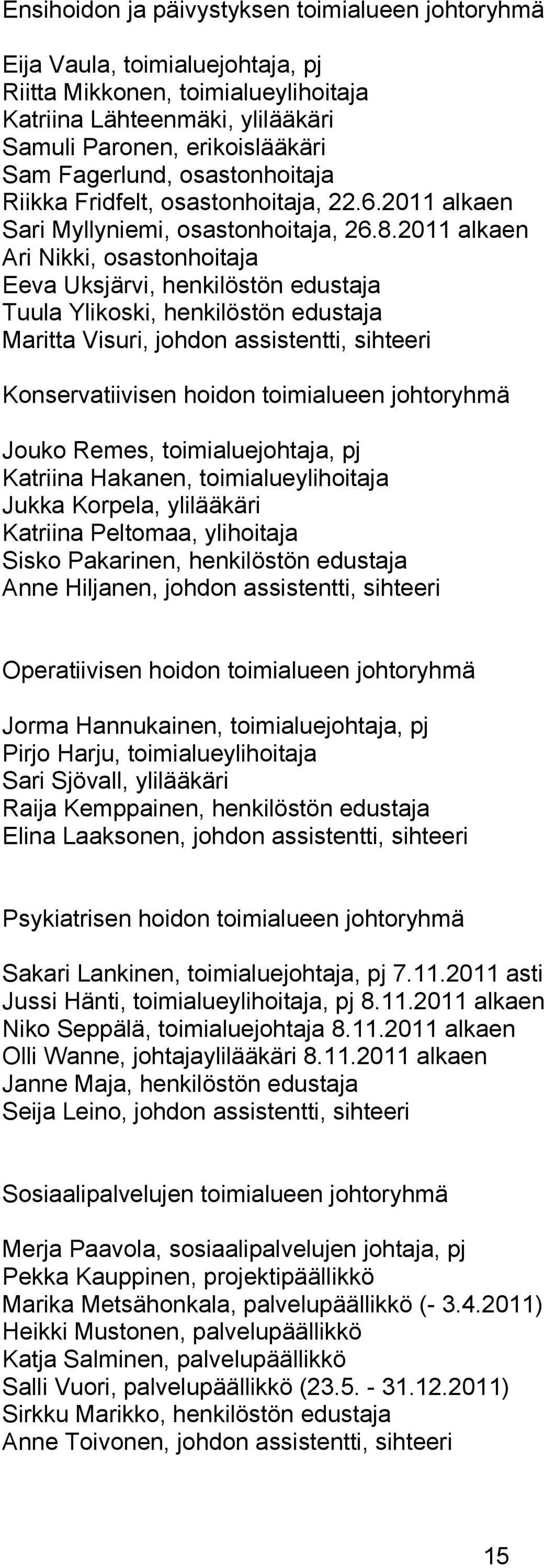 2011 alkaen Ari Nikki, osastonhoitaja Eeva Uksjärvi, henkilöstön edustaja Tuula Ylikoski, henkilöstön edustaja Maritta Visuri, johdon assistentti, sihteeri Konservatiivisen hoidon toimialueen