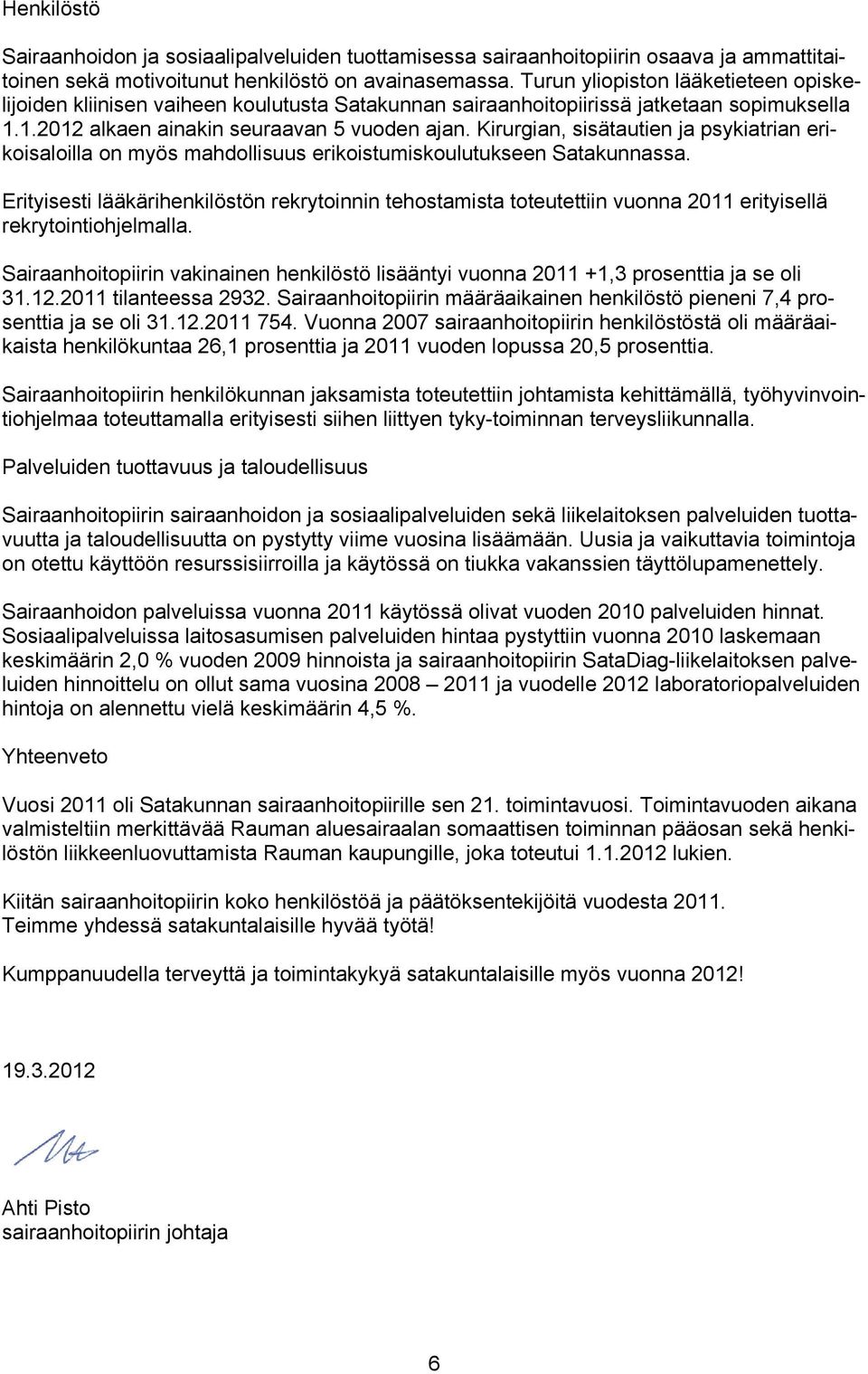 Kirurgian, sisätautien ja psykiatrian erikoisaloilla on myös mahdollisuus erikoistumiskoulutukseen Satakunnassa.